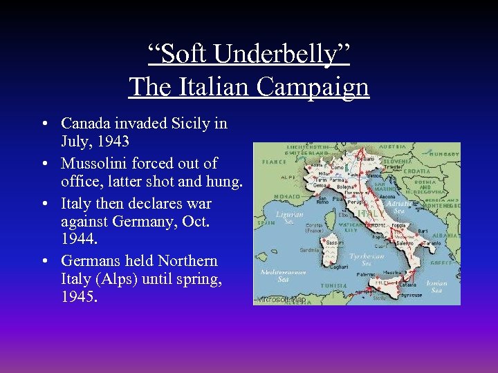 “Soft Underbelly” The Italian Campaign • Canada invaded Sicily in July, 1943 • Mussolini