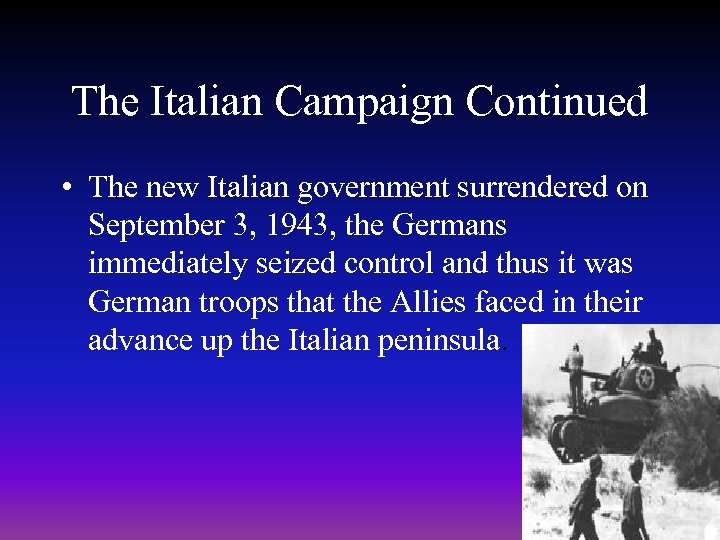 The Italian Campaign Continued • The new Italian government surrendered on September 3, 1943,