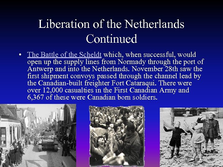 Liberation of the Netherlands Continued • The Battle of the Scheldt which, when successful,