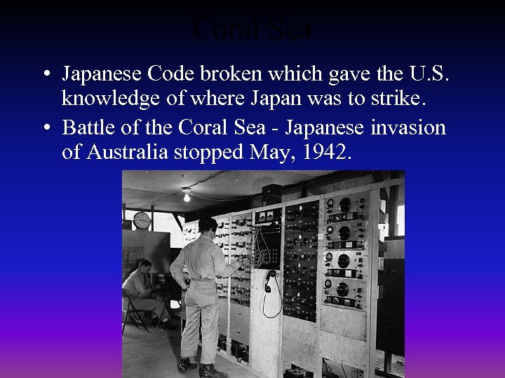 Coral Sea • Japanese Code broken which gave the U. S. knowledge of where