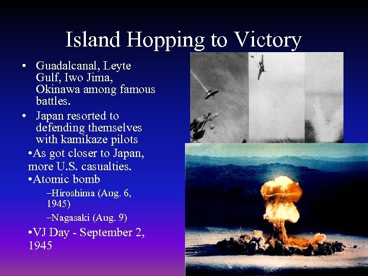 Island Hopping to Victory • Guadalcanal, Leyte Gulf, Iwo Jima, Okinawa among famous battles.