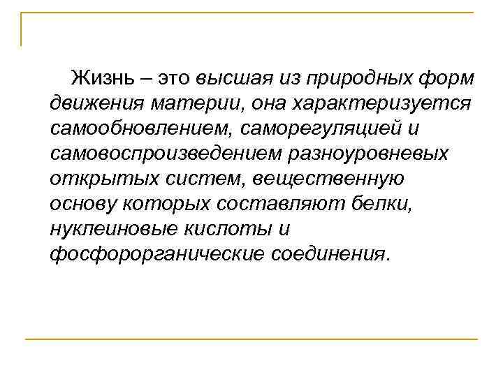 Жизнь – это высшая из природных форм движения материи, она характеризуется самообновлением, саморегуляцией и