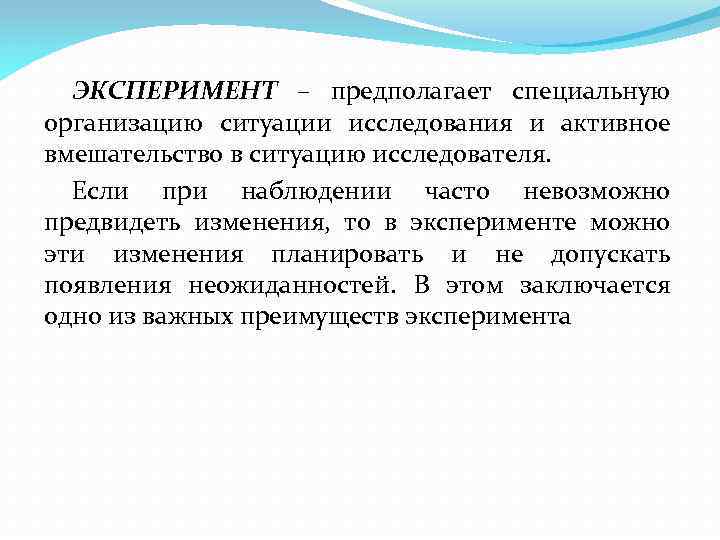 ЭКСПЕРИМЕНТ – предполагает специальную организацию ситуации исследования и активное вмешательство в ситуацию исследователя. Если