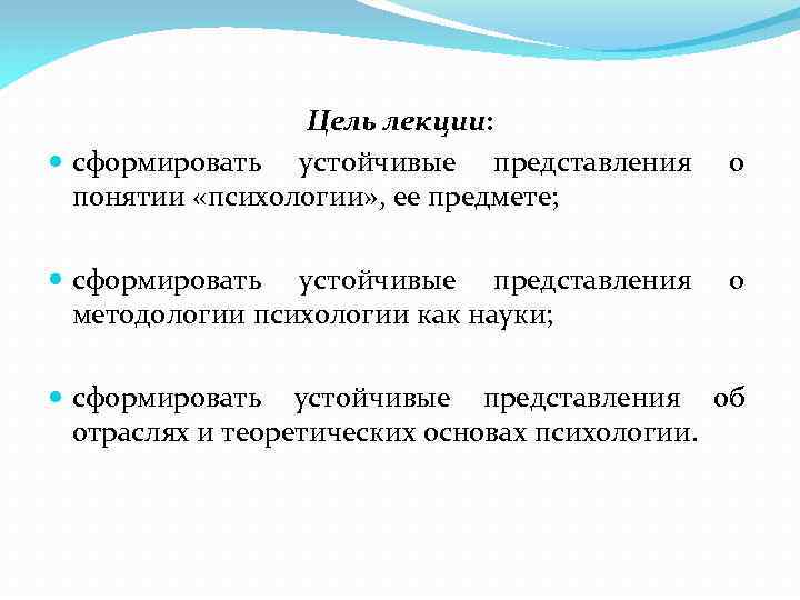 Цель лекции: сформировать устойчивые представления понятии «психологии» , ее предмете; сформировать устойчивые представления методологии