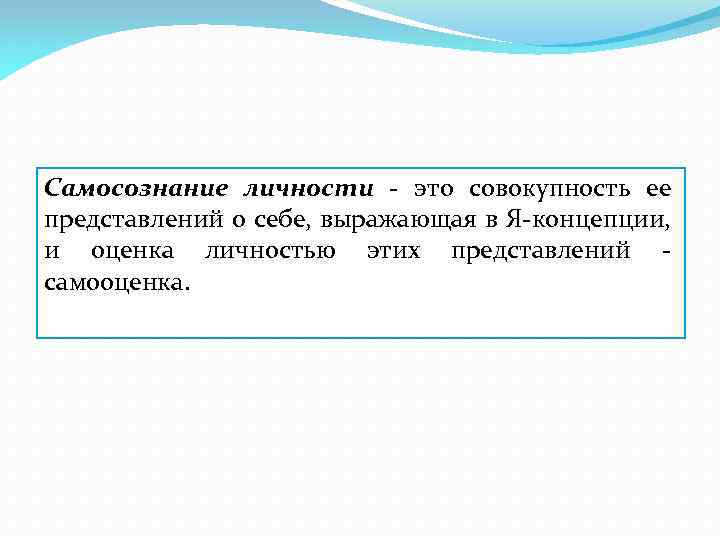 Самосознание личности - это совокупность ее представлений о себе, выражающая в Я-концепции, и оценка