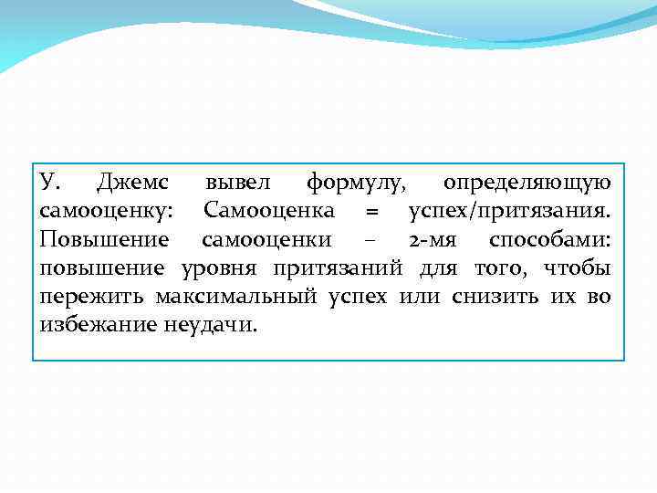 У. Джемс вывел формулу, определяющую самооценку: Самооценка = успех/притязания. Повышение самооценки – 2 -мя