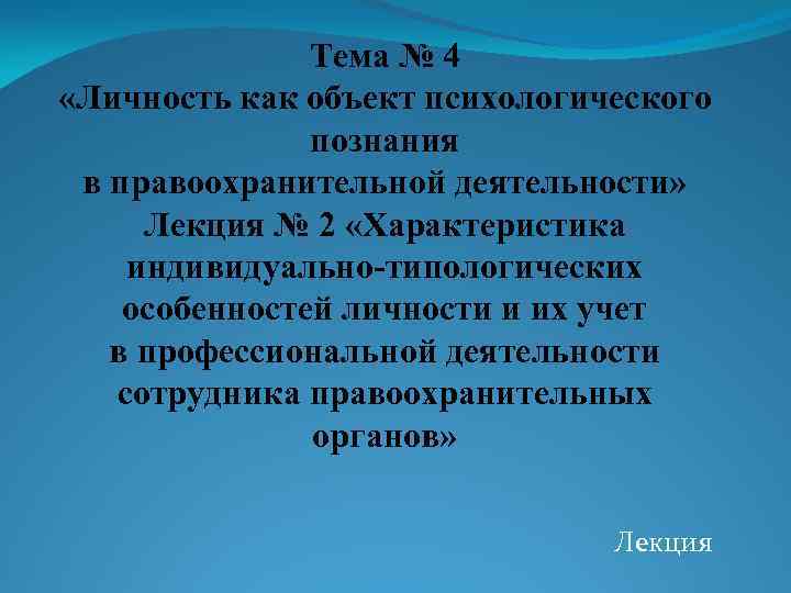 Тема № 4 «Личность как объект психологического познания в правоохранительной деятельности» Лекция № 2