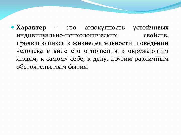  Характер – это совокупность устойчивых индивидуально психологических свойств, проявляющихся в жизнедеятельности, поведении человека