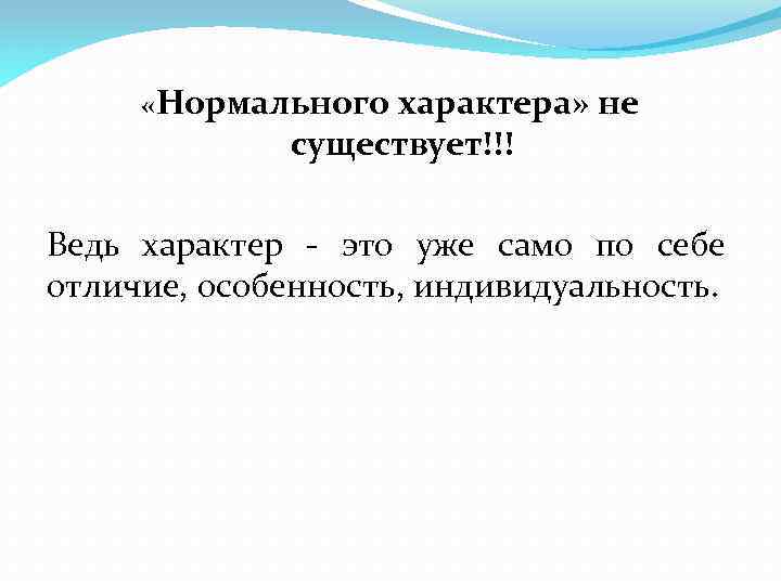  «Нормального характера» не существует!!! Ведь характер это уже само по себе отличие, особенность,