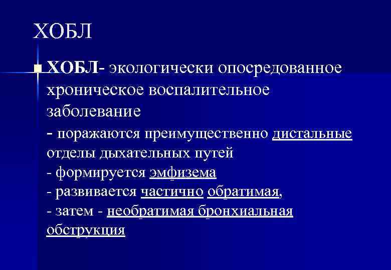 ХОБЛ n ХОБЛ- экологически опосредованное хроническое воспалительное заболевание - поражаются преимущественно дистальные отделы дыхательных