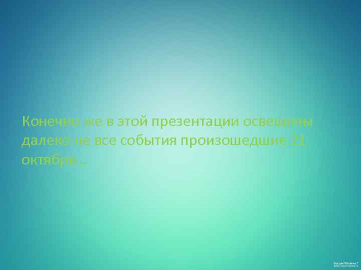  Конечно же в этой презентации освещены далеко не все события произошедшие 21 октября…