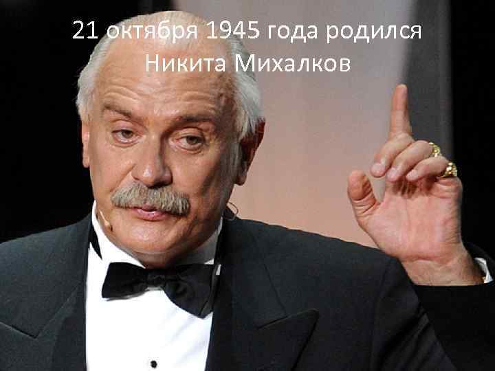 21 октября 1945 года родился Никита Михалков 