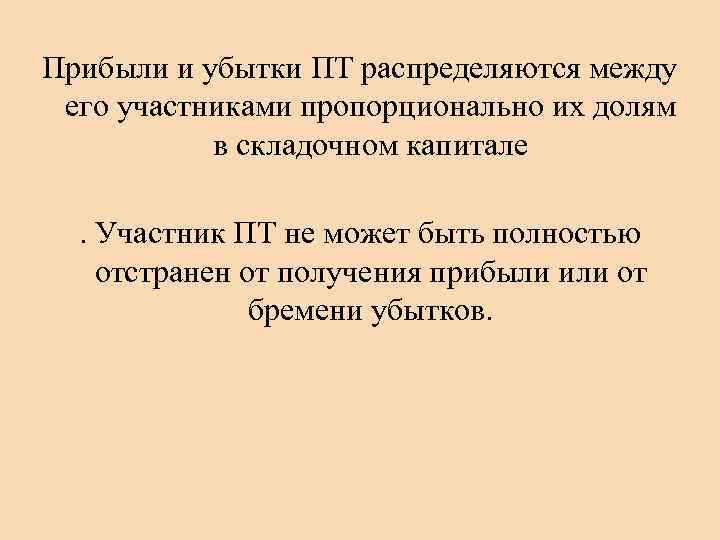 Прибыли и убытки ПТ распределяются между его участниками пропорционально их долям в складочном капитале.