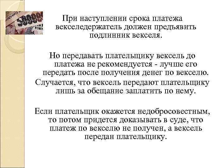 При наступлении срока платежа векселедержатель должен предъявить подлинник векселя. Но передавать плательщику вексель до