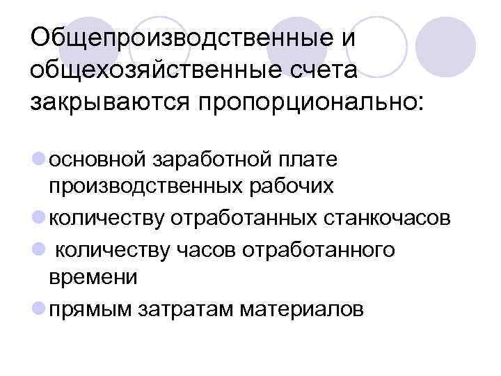 Общепроизводственные и общехозяйственные счета закрываются пропорционально: l основной заработной плате производственных рабочих l количеству