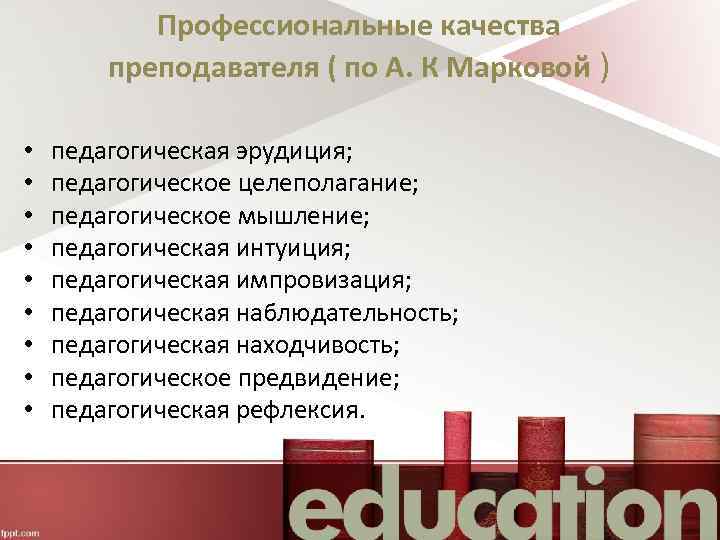 Профессиональные качества преподавателя ( по А. К Марковой ) • • • педагогическая эрудиция;