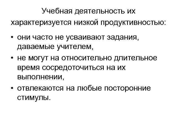 Учебная деятельность их характеризуется низкой продуктивностью: • они часто не усваивают задания, даваемые учителем,