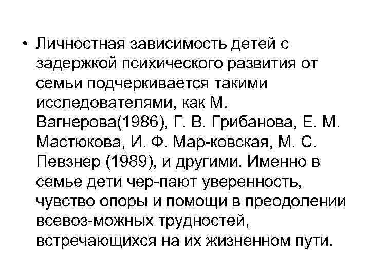  • Личностная зависимость детей с задержкой психического развития от семьи подчеркивается такими исследователями,