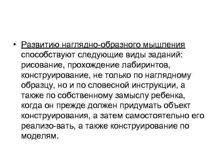 • Развитию наглядно образного мышления способствуют следующие виды заданий: рисование, прохождение лабиринтов, конструирование,