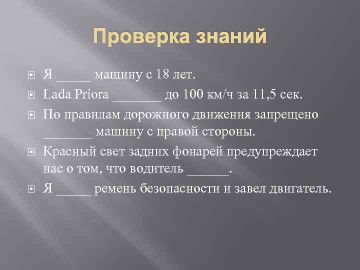 Проверка знаний Я _____ машину с 18 лет. Lada Priora _______ до 100 км/ч