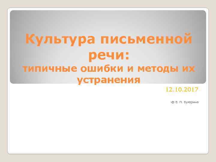 Культура письменной речи: типичные ошибки и методы их устранения 12. 10. 2017 © Е.