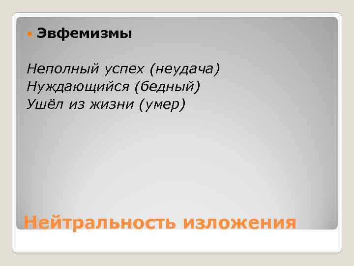  Эвфемизмы Неполный успех (неудача) Нуждающийся (бедный) Ушёл из жизни (умер) Нейтральность изложения 