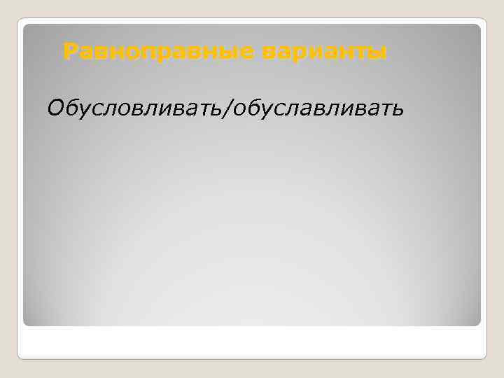 Равноправные варианты Обусловливать/обуславливать 