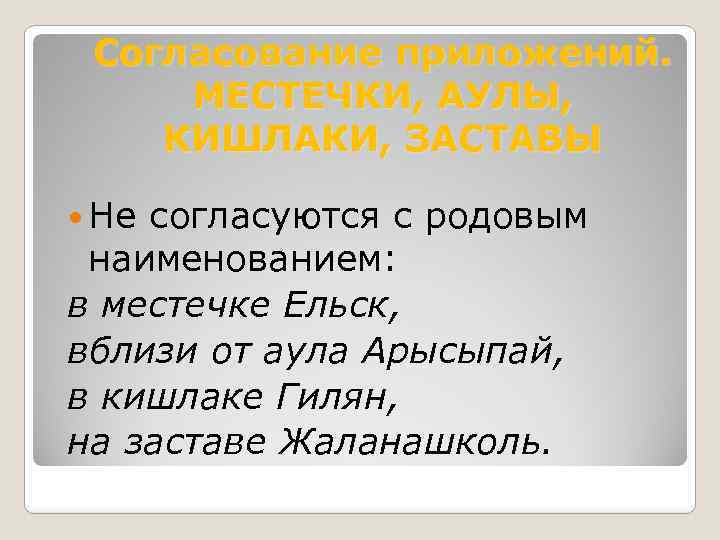 Согласование приложений. МЕСТЕЧКИ, АУЛЫ, КИШЛАКИ, ЗАСТАВЫ Не согласуются с родовым наименованием: в местечке Ельск,