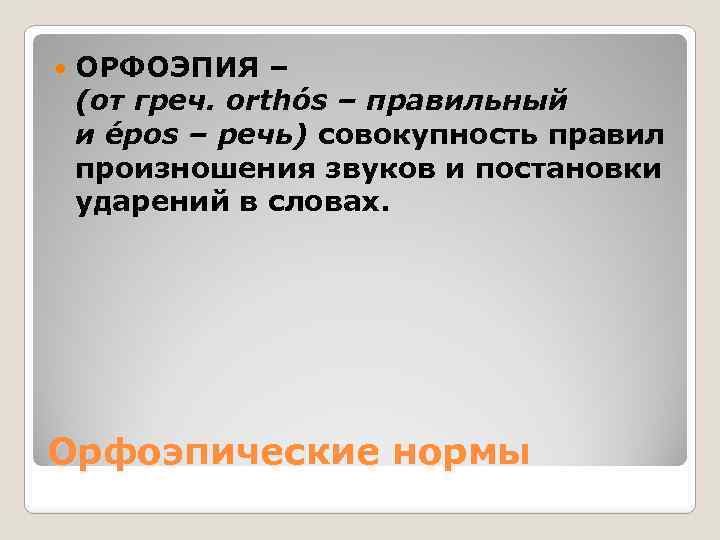  ОРФОЭПИЯ – (от греч. orthós – правильный и épos – речь) совокупность правил