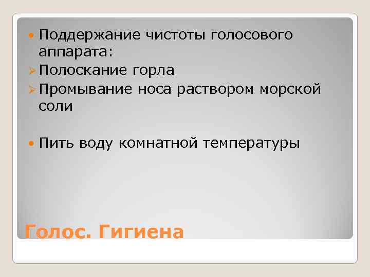 Поддержание чистоты голосового аппарата: Ø Полоскание горла Ø Промывание носа раствором морской соли Пить