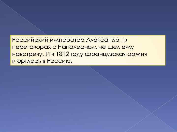 Российский император Александр I в переговорах с Наполеоном не шел ему навстречу. И в