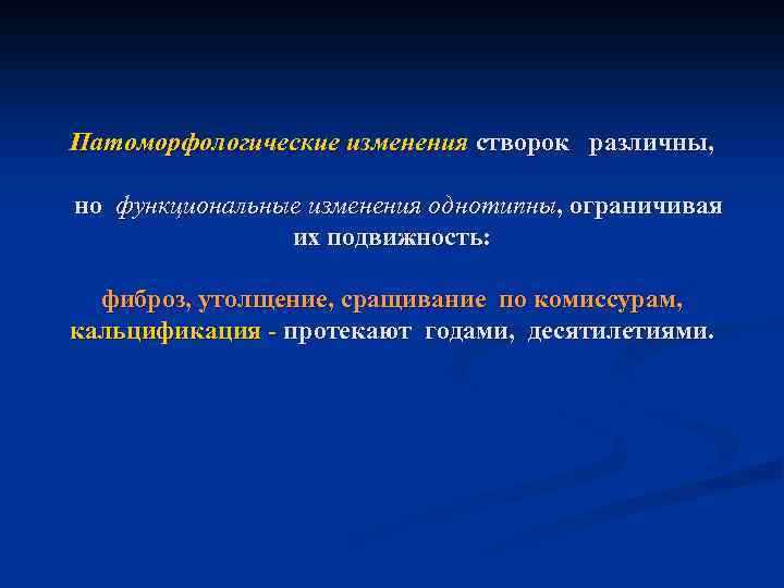 Патоморфологические изменения створок различны, но функциональные изменения однотипны, ограничивая их подвижность: фиброз, утолщение, сращивание