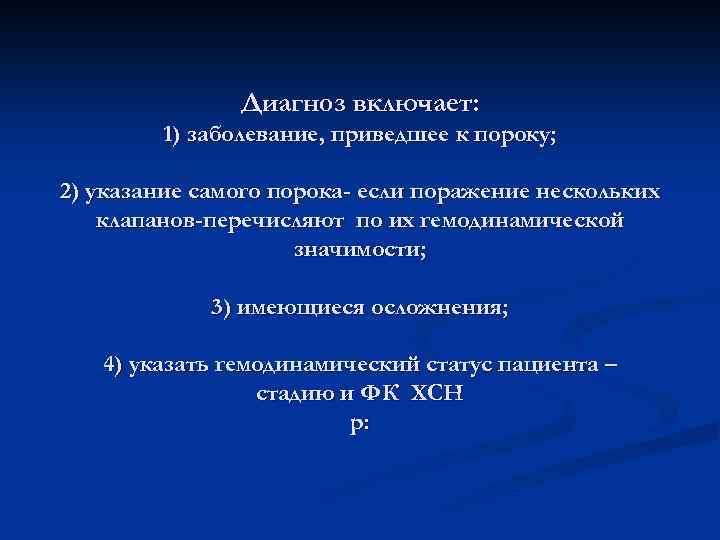 Диагноз включает: 1) заболевание, приведшее к пороку; 2) указание самого порока- если поражение нескольких