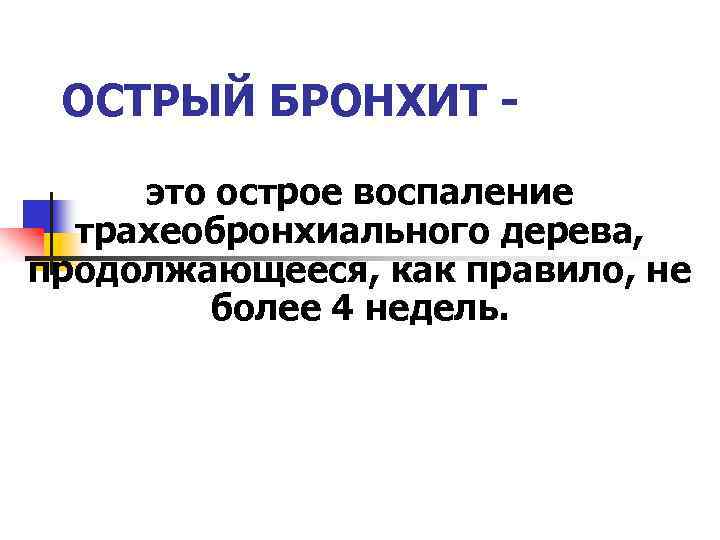 ОСТРЫЙ БРОНХИТ это острое воспаление трахеобронхиального дерева, продолжающееся, как правило, не более 4 недель.