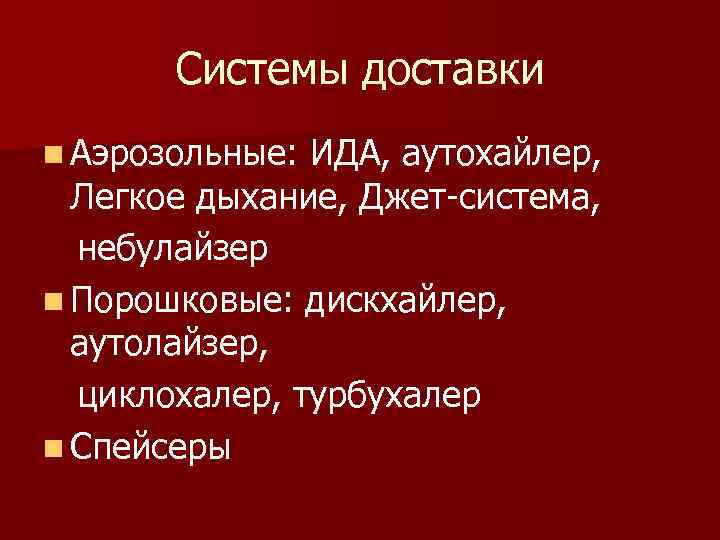 Системы доставки n Аэрозольные: ИДА, аутохайлер, Легкое дыхание, Джет-система, небулайзер n Порошковые: дискхайлер, аутолайзер,