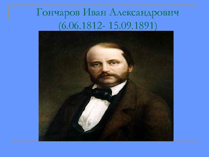 Гончаров Иван Александрович (6. 06. 1812 - 15. 09. 1891) 