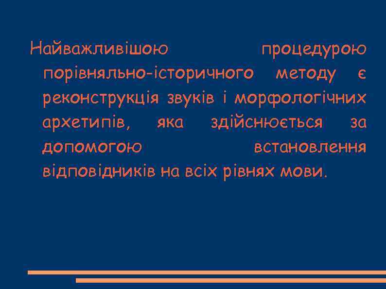 Найважливішою процедурою порівняльно-історичного методу є реконструкція звуків і морфологічних архетипів, яка здійснюється за допомогою