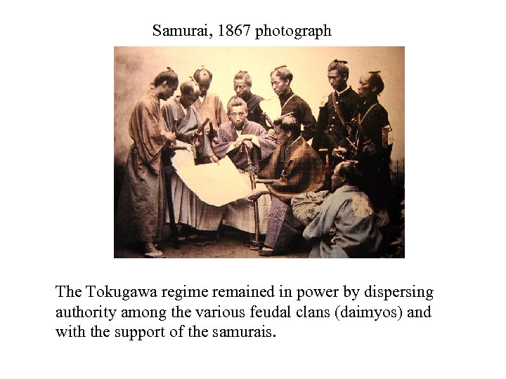 Samurai, 1867 photograph The Tokugawa regime remained in power by dispersing authority among the