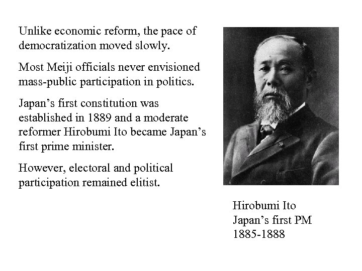 Unlike economic reform, the pace of democratization moved slowly. Most Meiji officials never envisioned