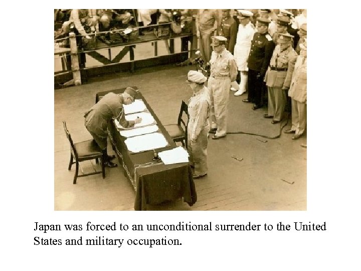 Japan was forced to an unconditional surrender to the United States and military occupation.