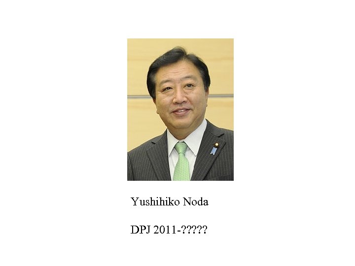 Yushihiko Noda DPJ 2011 -? ? ? 