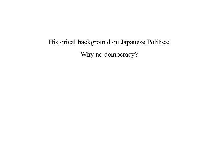 Historical background on Japanese Politics: Why no democracy? 