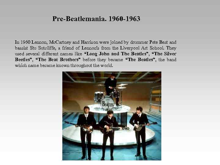 Pre-Beatlemania. 1960 -1963 In 1960 Lennon, Mc. Cartney and Harrison were joined by drummer