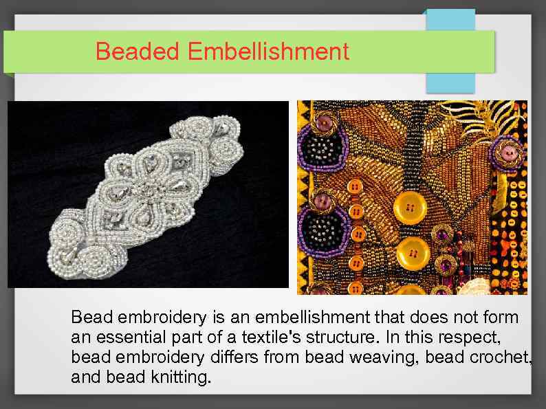 Beaded Embellishment Bead embroidery is an embellishment that does not form an essential part