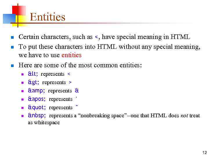 Entities n n n Certain characters, such as <, have special meaning in HTML