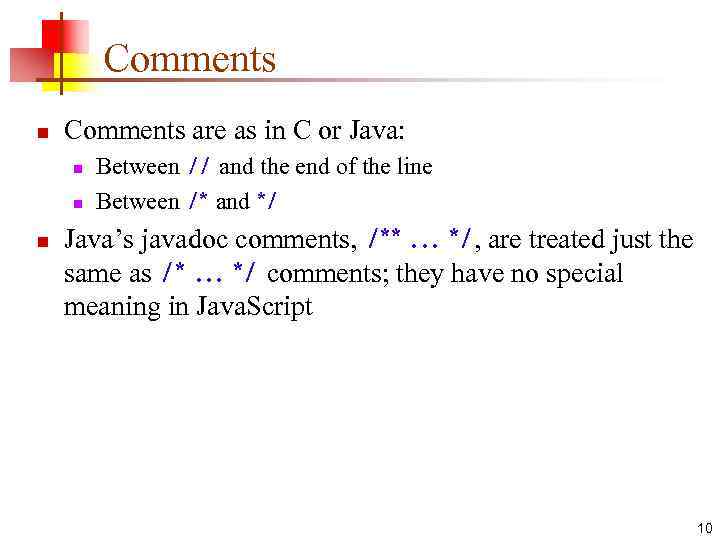 Comments n Comments are as in C or Java: n n n Between //