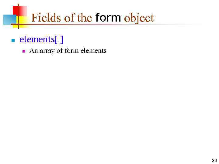 Fields of the form object n elements[ ] n An array of form elements