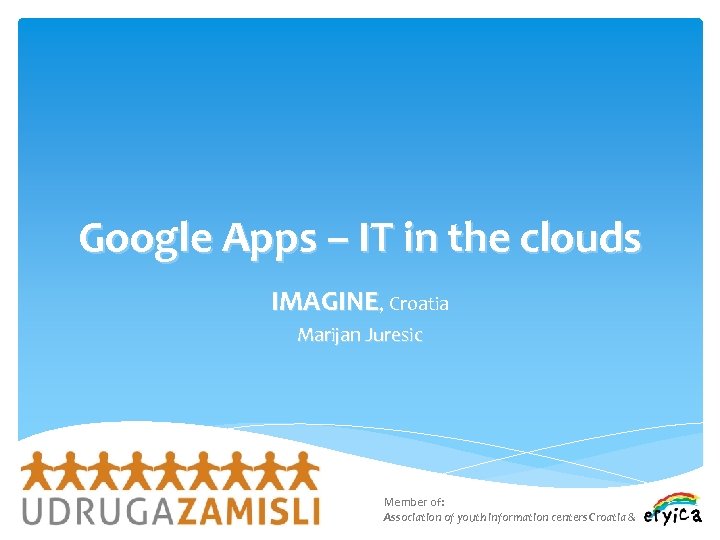 Google Apps – IT in the clouds IMAGINE, Croatia Marijan Juresic Member of: Association