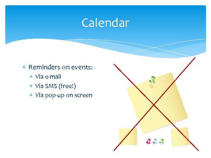 Calendar Reminders on events: Via e-mail Via SMS (free!) Via pop-up on screen 