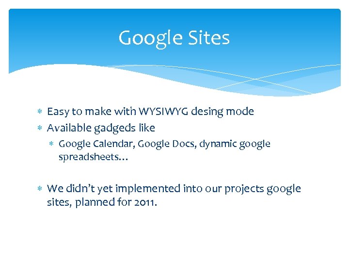 Google Sites Easy to make with WYSIWYG desing mode Available gadgeds like Google Calendar,